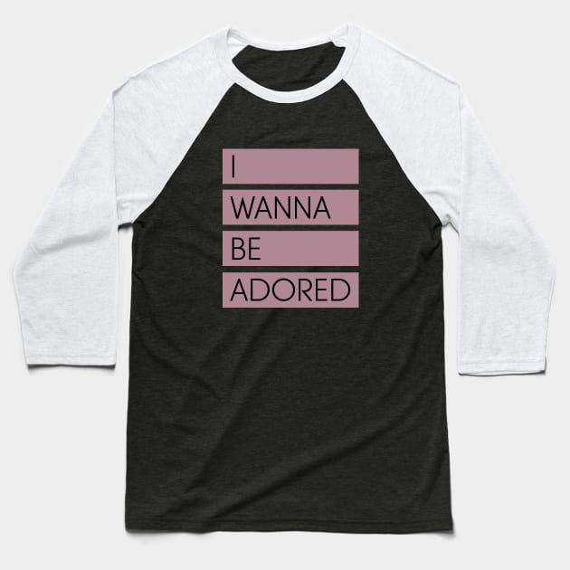 I Wanna Be Adored Baseball T-Shirt by Perezzzoso